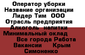 Оператор уборки › Название организации ­ Лидер Тим, ООО › Отрасль предприятия ­ Алкоголь, напитки › Минимальный оклад ­ 28 200 - Все города Работа » Вакансии   . Крым,Симоненко